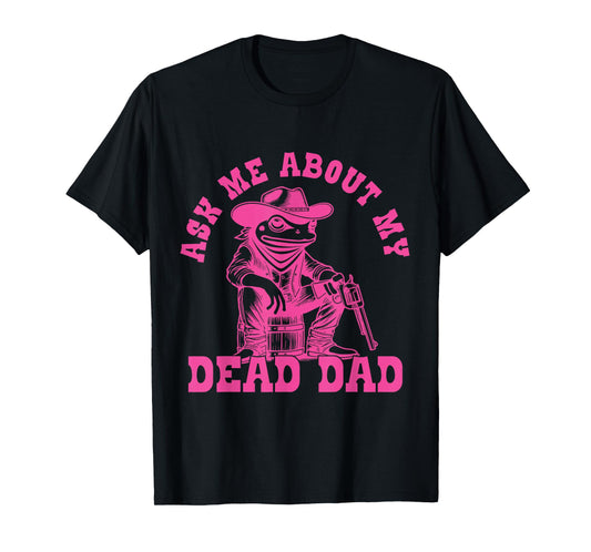 Ask Me About My Dead Dad Unhinged Funny Frog Father's Day T-Shirt
