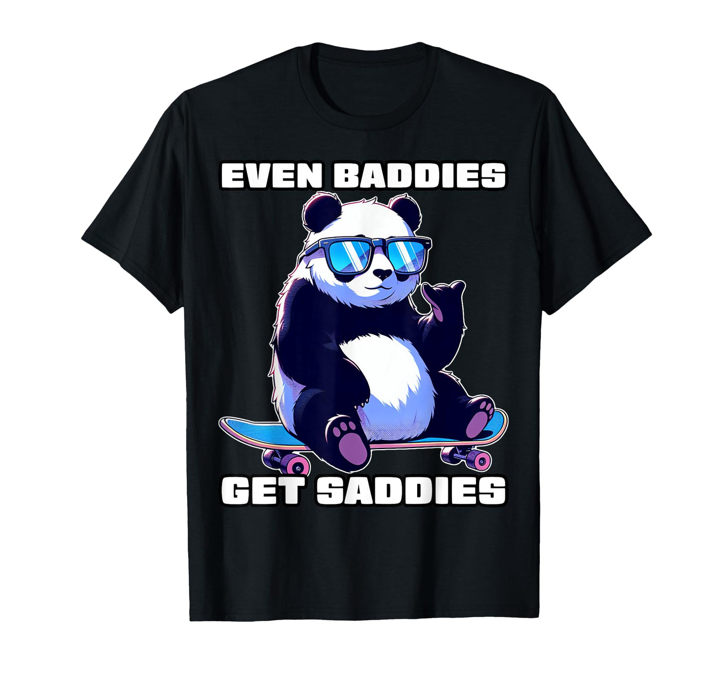 Even Baddies Get Saddies Funny Meme Shirt For Men Women Teen T-Shirt