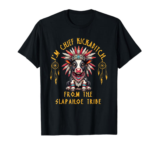 Cow I’m Chief Kickabitch From The Slapahoe Tribe Humor T-Shirt