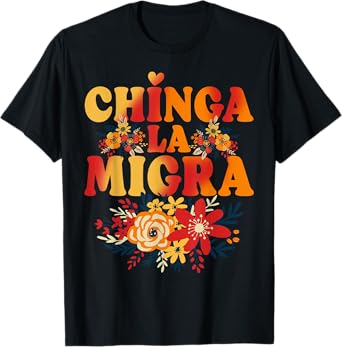 Chinga La Migra Immigration Trump 2025 T-Shirt