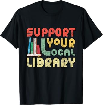 Support Your Local Library Book Readers Lovers T-Shirt