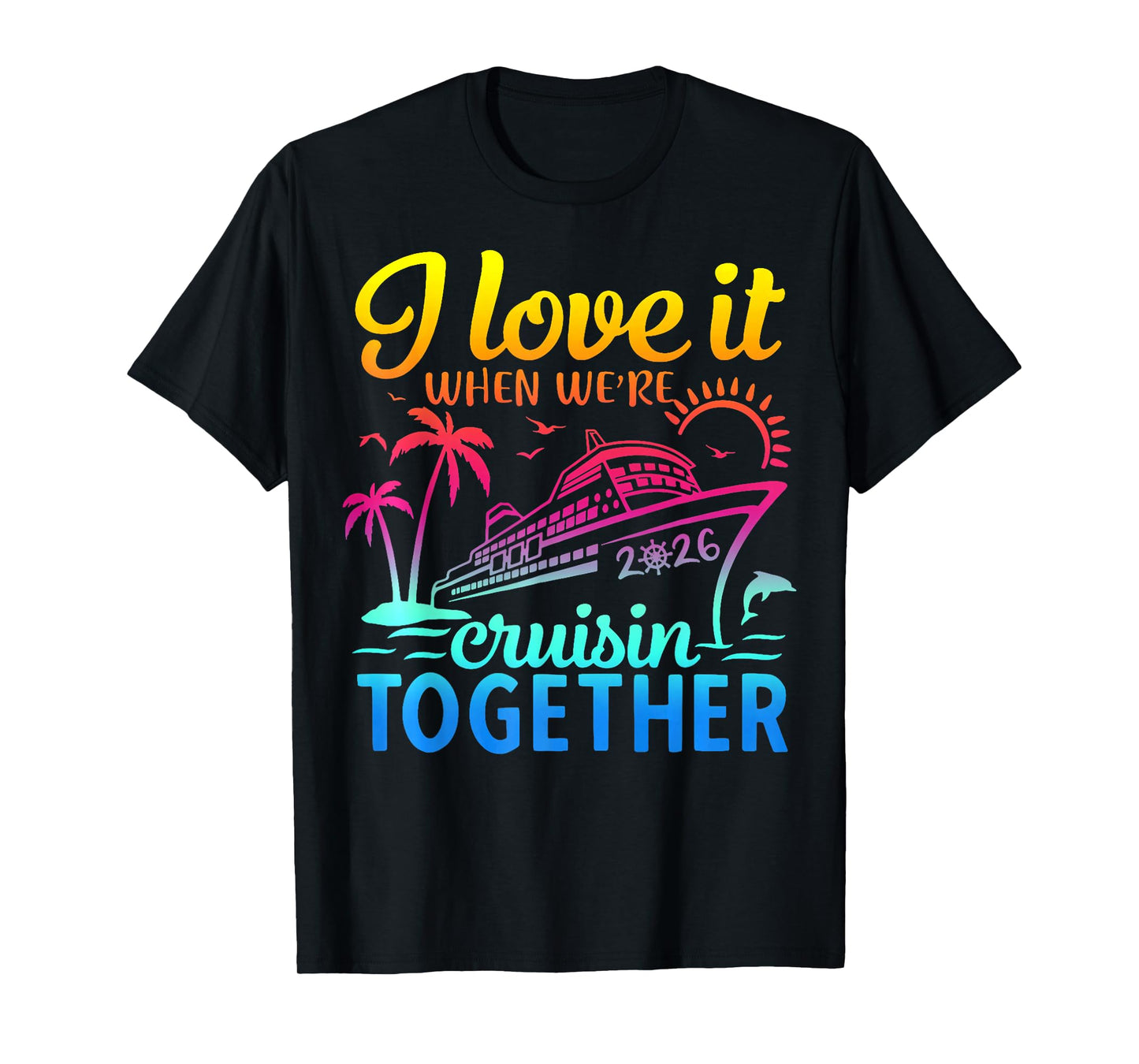 Family Cruise 2026 I Love It When We're Cruisin' Together T-Shirt