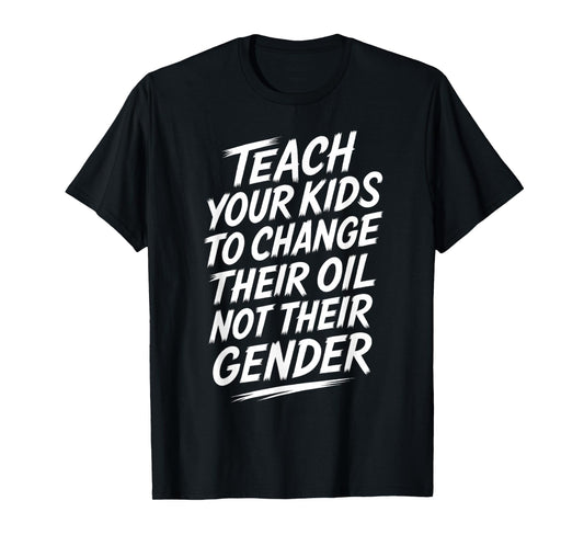 Teach Your Kids to Change Their Oil Not Their Gender T-Shirt