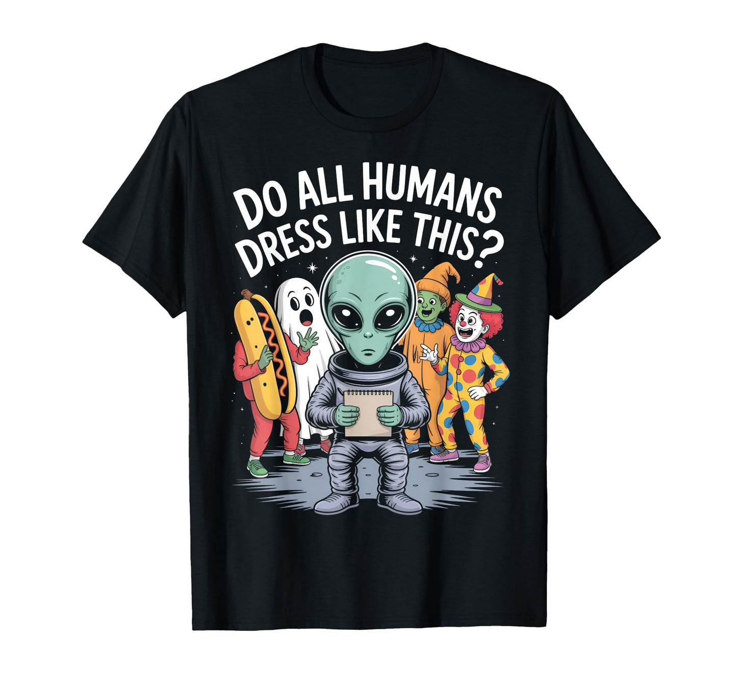 Do All Humans Dress Like This? – Funny Alien Halloween Joke T-Shirt
