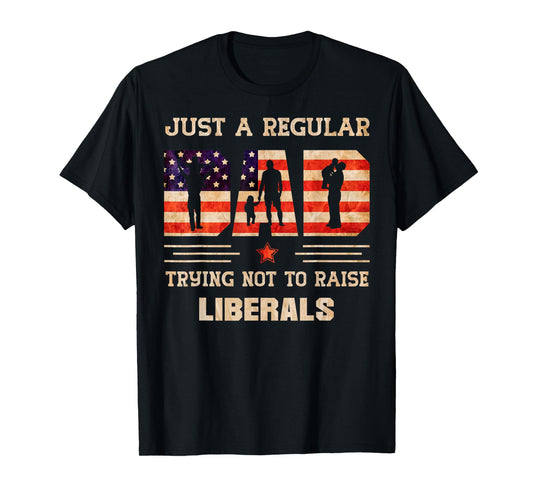 Just A Regular Dad Trying Not To Rise Liberals Father's Day T-Shirt