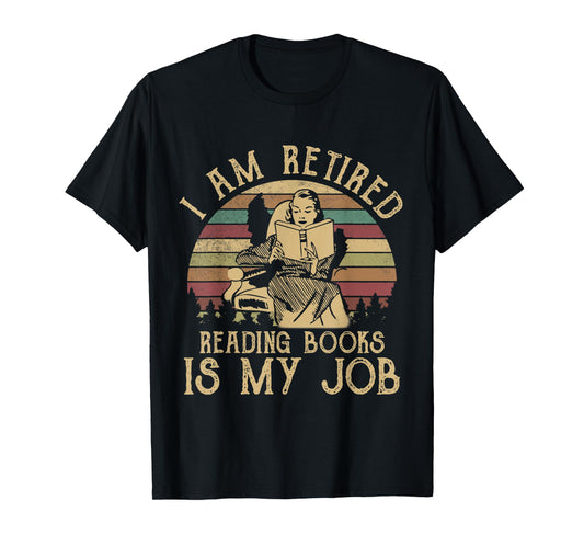 I Am Retired Reading Books Is My Job Funny Book Lovers T-Shirt