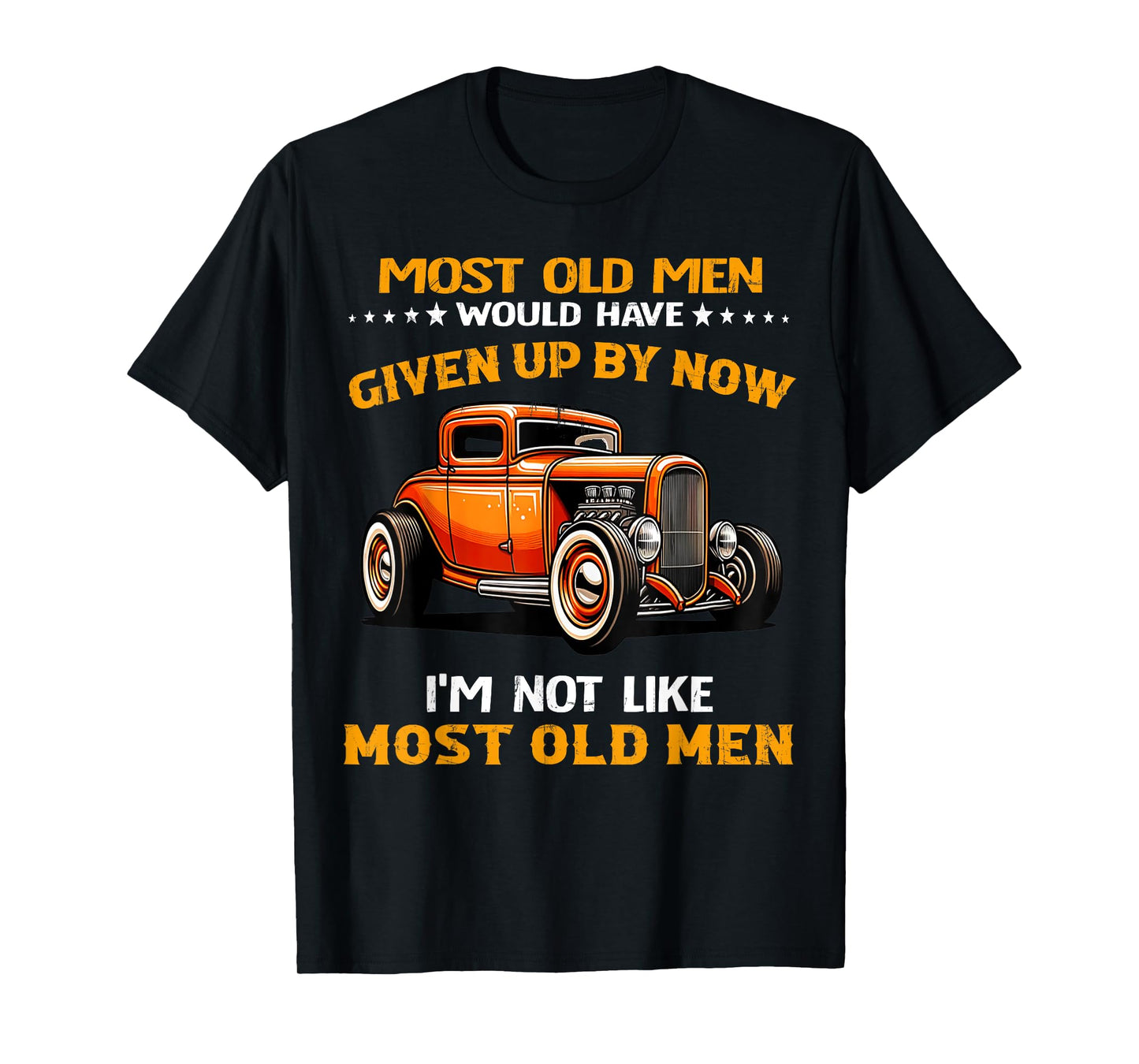Most Old Men Would Have I'm Not Like Most Old Men Hot Rod T-Shirt