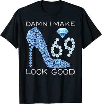 Damn I Make 69 Look Good 69 Years Old Girls 69th Birthday T-Shirt