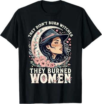 They Didn't Burn Witches They Burned Women Feminist -2 SIDED T-Shirt