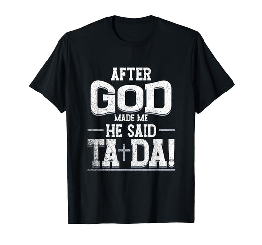 Funny After Made Me God He Said Ta Da | Awesome Phenomenal T-Shirt
