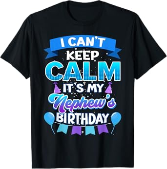 I Cant Keep Calm Its My Nephew Birthday Shirt Bday T-Shirt
