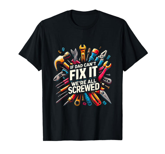 If Dad Can't Fix It We're All Screwed Funny Father's Day T-Shirt