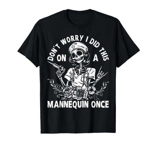 Nurse Skeleton Don't Worry I Did This On A Mannequin Once T-Shirt