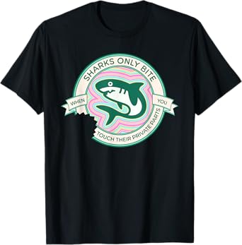 Sharks Only Bite When You Touch Their Private Parts Funny T-Shirt