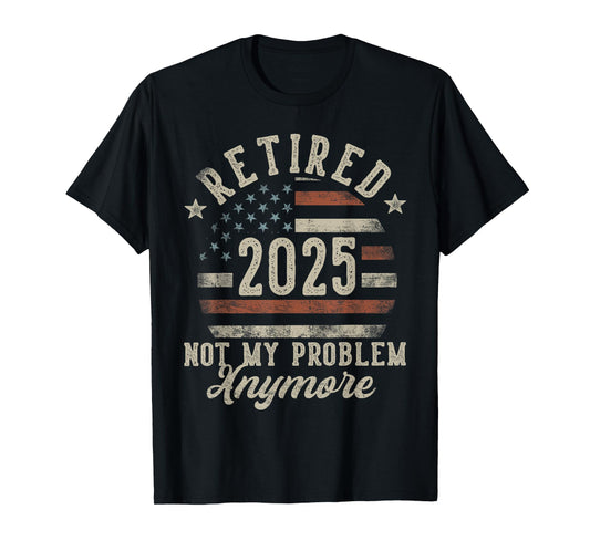 Retired 2025 Not My Problem Anymore USA Flag Retirement Dad T-Shirt