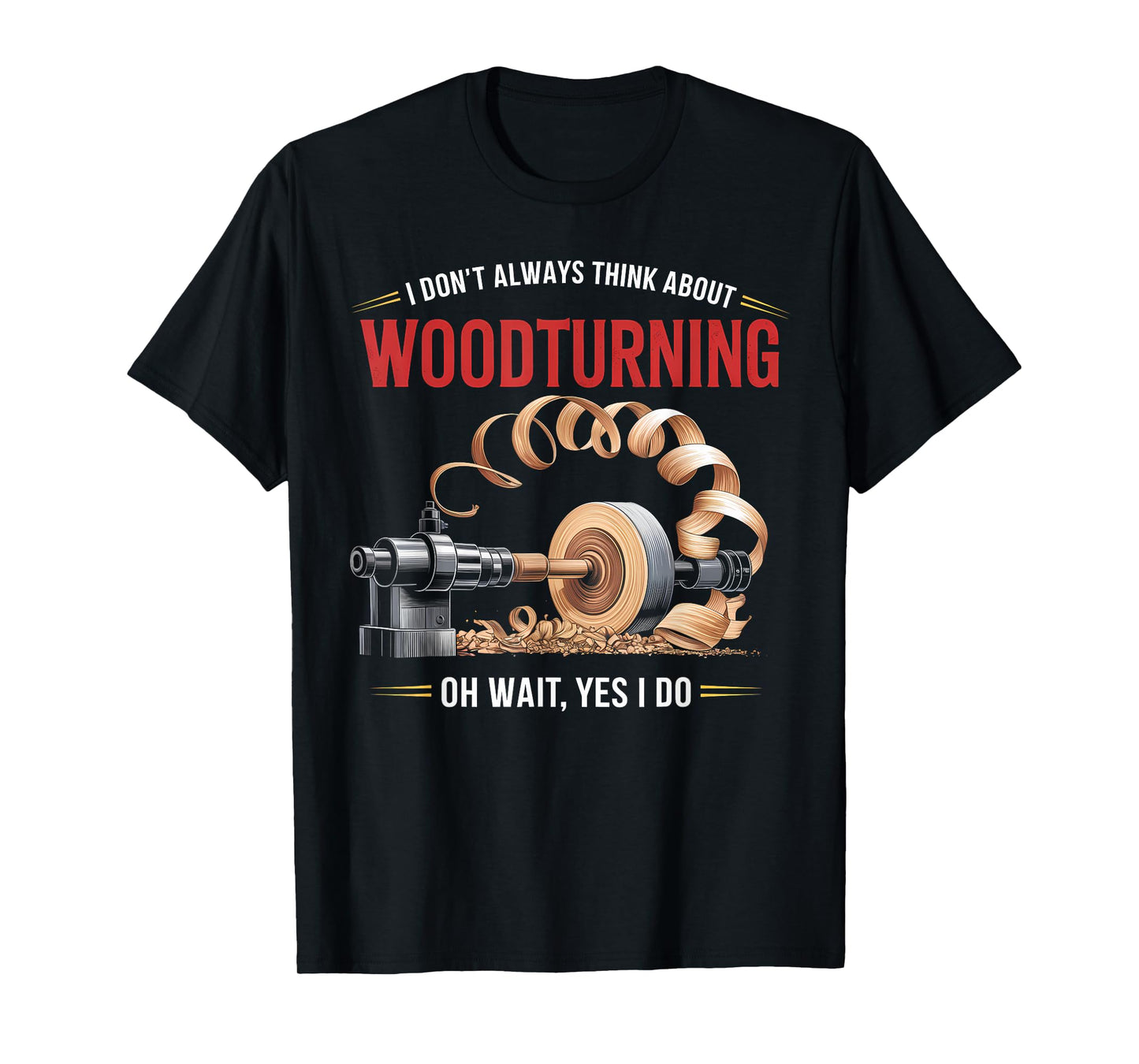 I Don’t Always Think About Woodturning Woodworker Carpenter T-Shirt
