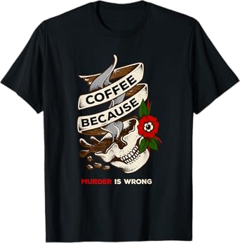 Coffee Because Murder is Wrong caffeinated T-Shirt