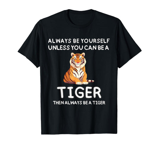 Always Be Yourself Unless You Can Be A Tiger Cute Funny T-Shirt