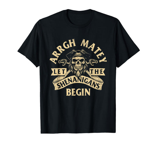 Arrgh Matey Let the Shenanigans Begin - Buccaneer Freebooter T-Shirt