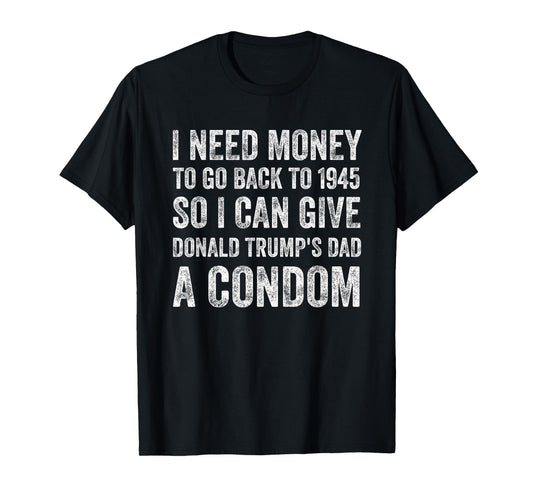 I Can Give Donald Trump's Dad A Condom T-Shirt