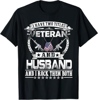 Mens I Have Two Titles Veteran and Husband - Proud US Army T-Shirt