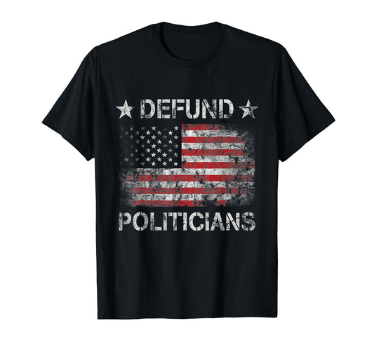 Defund The Politicians - Distressed American Flag Women Men T-Shirt