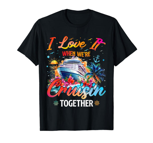 Cruise Squad 2025 I Love It When Were Cruisin Together T-Shirt