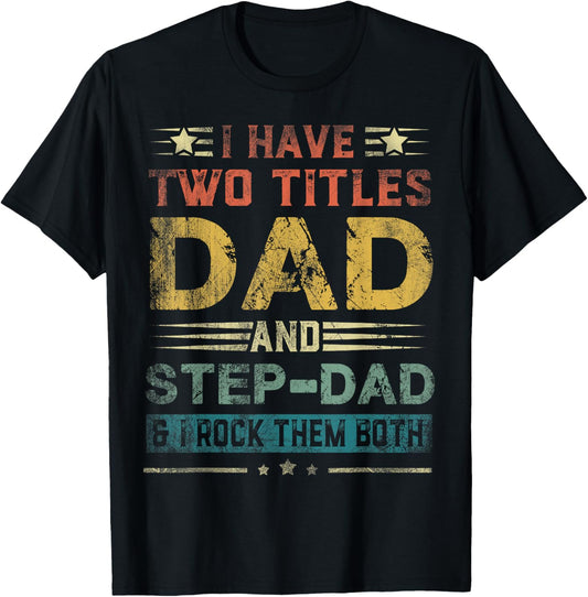 I Have Two Titles Dad And Step-Dad Funny Fathers Day Gift T-Shirt