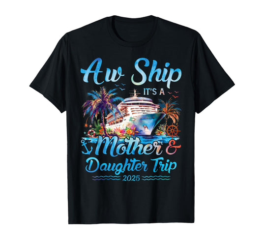 Aw Ship! Its A Mother Daughter Trip 2025 Cruise Vacation Mom T-Shirt