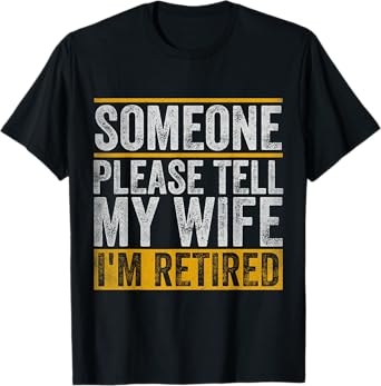 Someone Please Tell My Wife I'm Retired T-Shirt