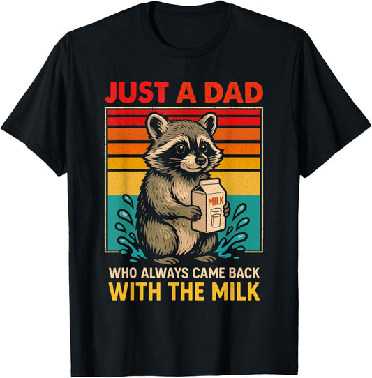 Just a dad who always came back with the milk fathers day T-Shirt