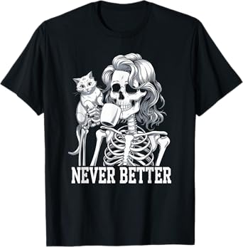 Never Better Tshirt Skeleton Drinking Coffee For Tired Women T-Shirt