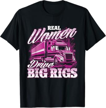 Real Women Drive Big Rigs - Female Semi Truck Driver Trucker T-Shirt