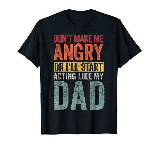 Don't Make Me angry Or I'll Start acting Like My Dad Retro T-Shirt