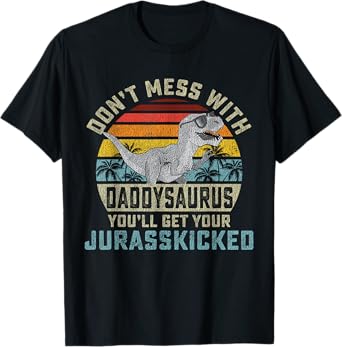 Don't Mess With Daddysaurus You'll Get Jurasskicked Daddy T-Shirt