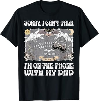 Ouija Board Sorry I Can't Talk I'm On The Phone With My Dad T-Shirt