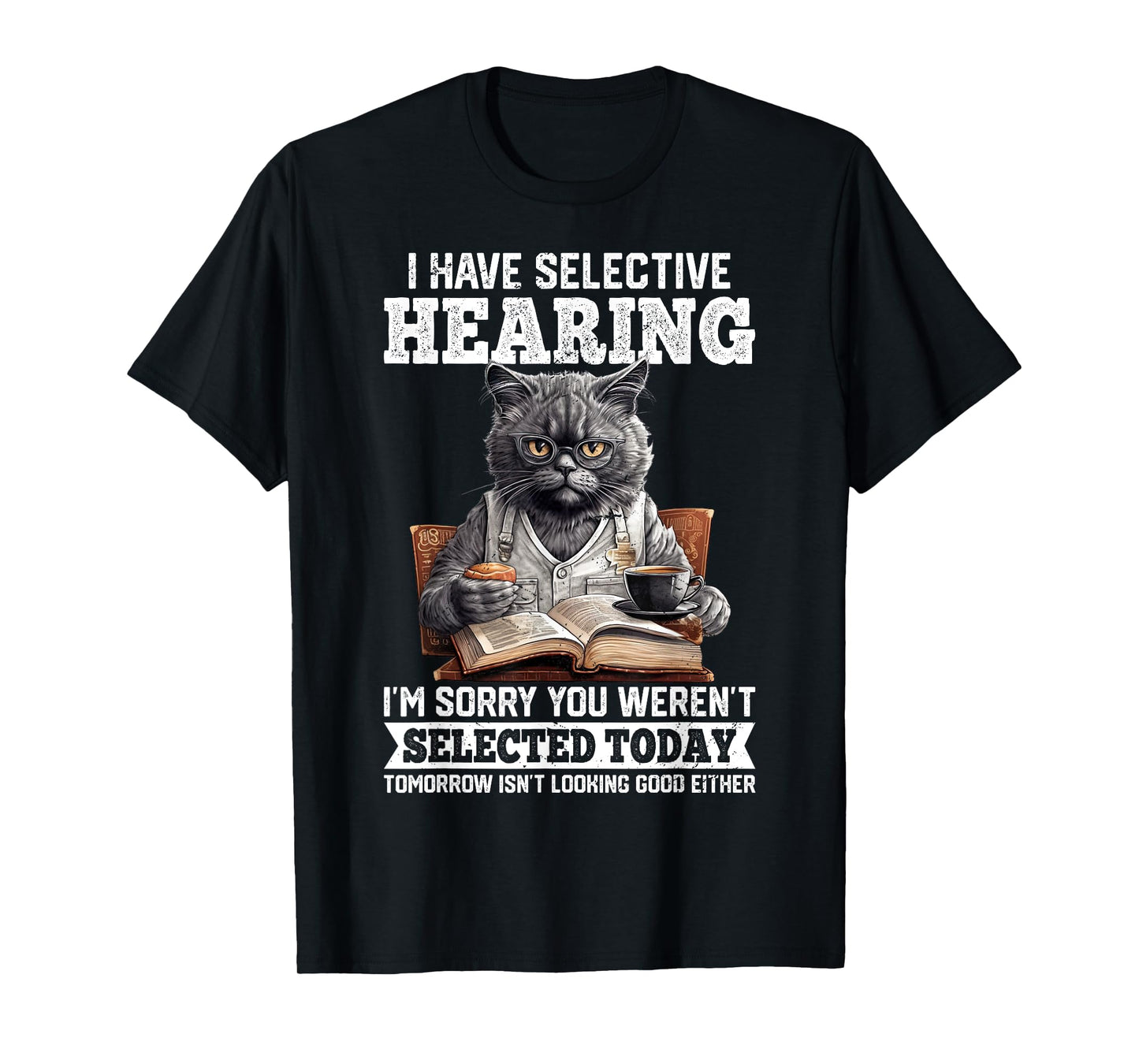 Funny I Have Selective Hearing You Werent Selected Cat Humor T-Shirt