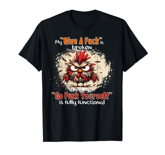 Chicken My Give A Fck Is Broken But My Go Fck Yourself T-Shirt