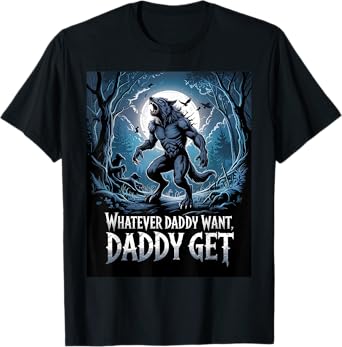 Whatever Daddy Wants Daddy Gets Funny Werewolf Meme T-Shirt