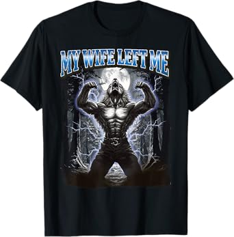 My Wife Left Me Funny Werewolf Meme T-Shirt