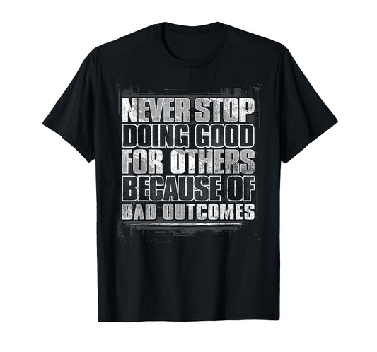 Never Stop Doing Good For Other Because Of Bad Outcomes T-Shirt