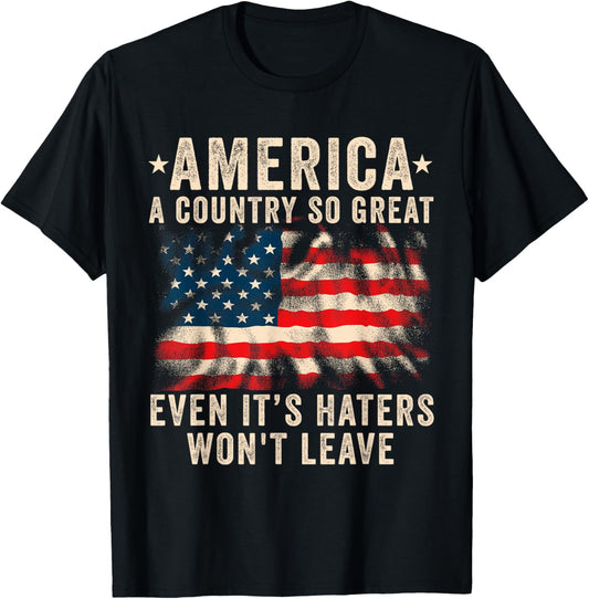 America a country so great even it's Haters won't leave T-Shirt
