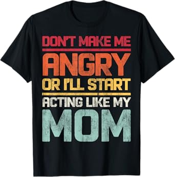 Don't Make Me Angry Or I'll Start Acting Like My Mom Retro T-Shirt