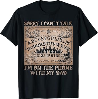 Sorry I Can’t Talk I'm On The Phone With My Dad Ouija Board T-Shirt