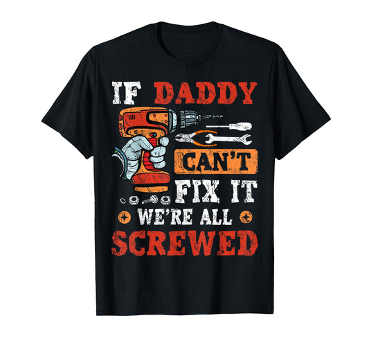If Daddy Can't Fix It We're All Screwed Father's Day T-Shirt