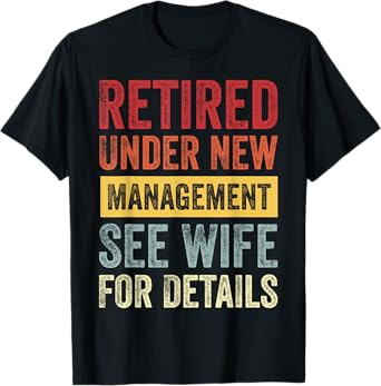 Retired Under New Management See Wife For Details T-Shirt