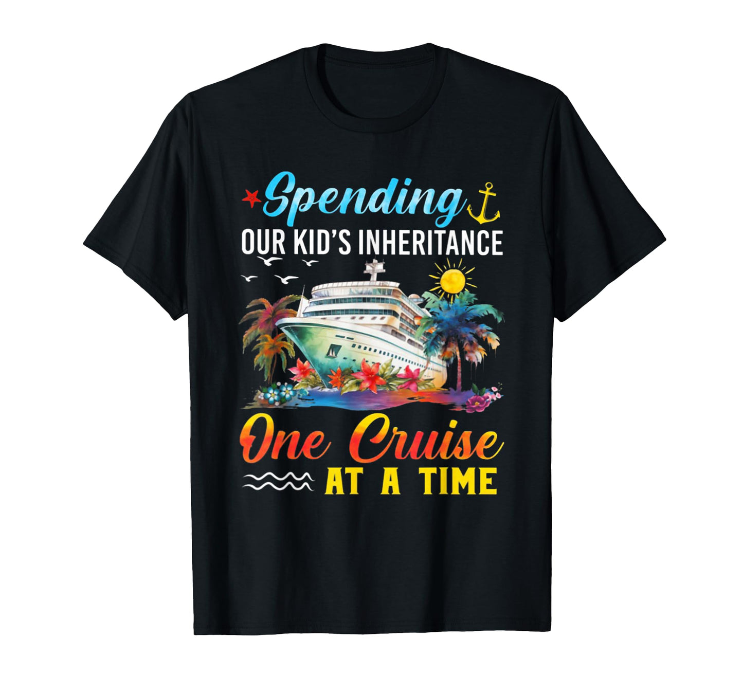 Spending Our Kid's Inheritance One Cruise At A Time T-Shirt