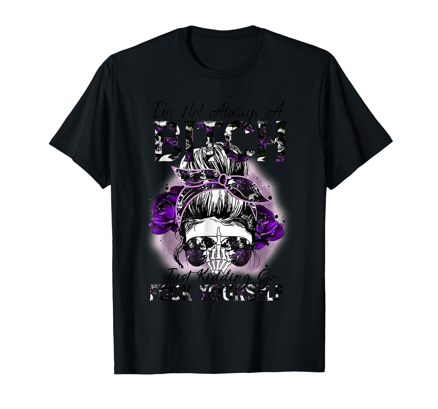 I'm Not Always A Bitch Just Kidding Funny Quote T-Shirt