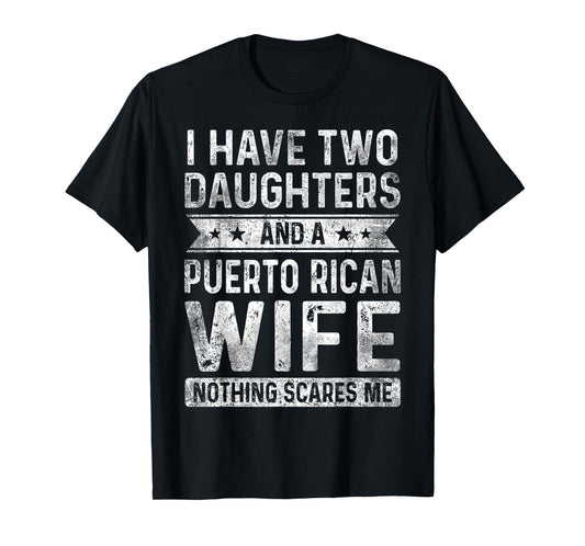 I Have Two Daughters And A Puerto Rican Wife Husband Gift T-Shirt