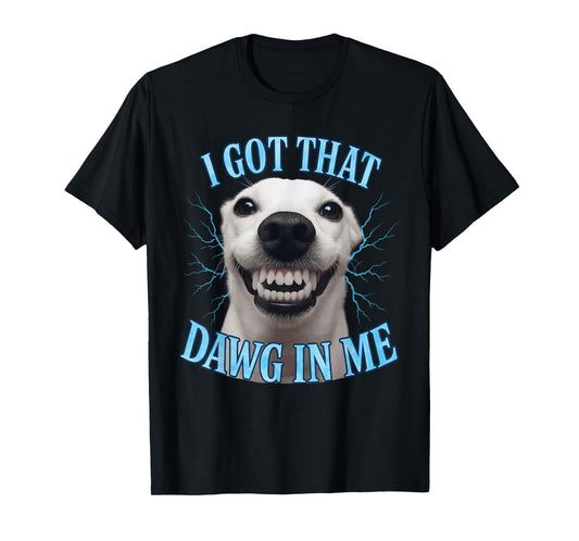 Chihuahua Funny Meme I Got That Dawg In Me T-Shirt